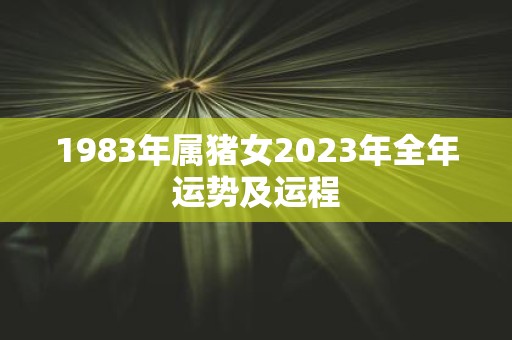 1983年属猪女2023年全年运势及运程